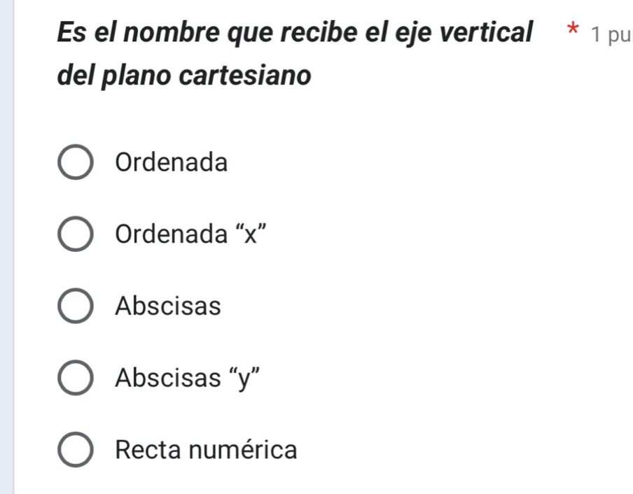 Es el nombre que recibe el eje vertical * 1 pu
del plano cartesiano
Ordenada
Ordenada “ x ”
Abscisas
Abscisas “ y ”
Recta numérica