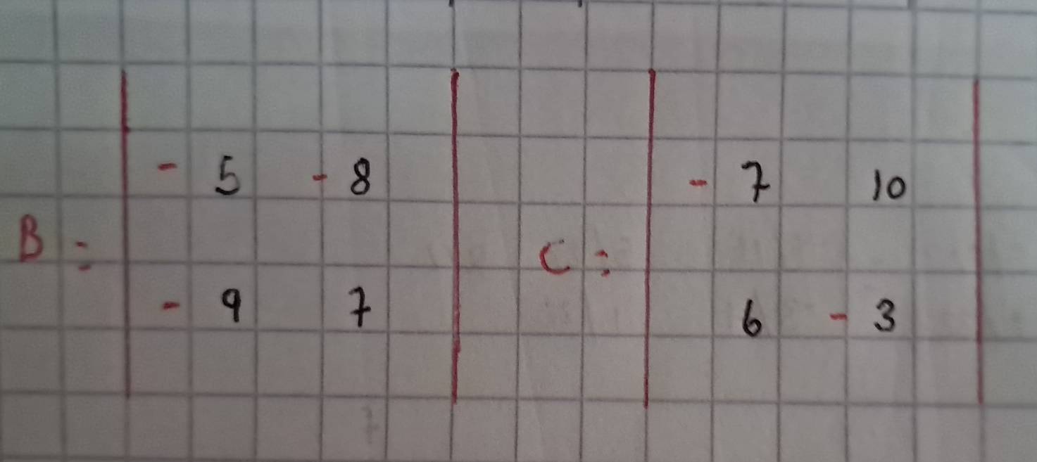 s=beginvmatrix -5&8 -9&1endvmatrix C:beginbmatrix -7&10 6&-3endbmatrix