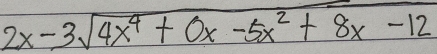 2x-3sqrt(4x^4+0x-5x^2+8x-12)