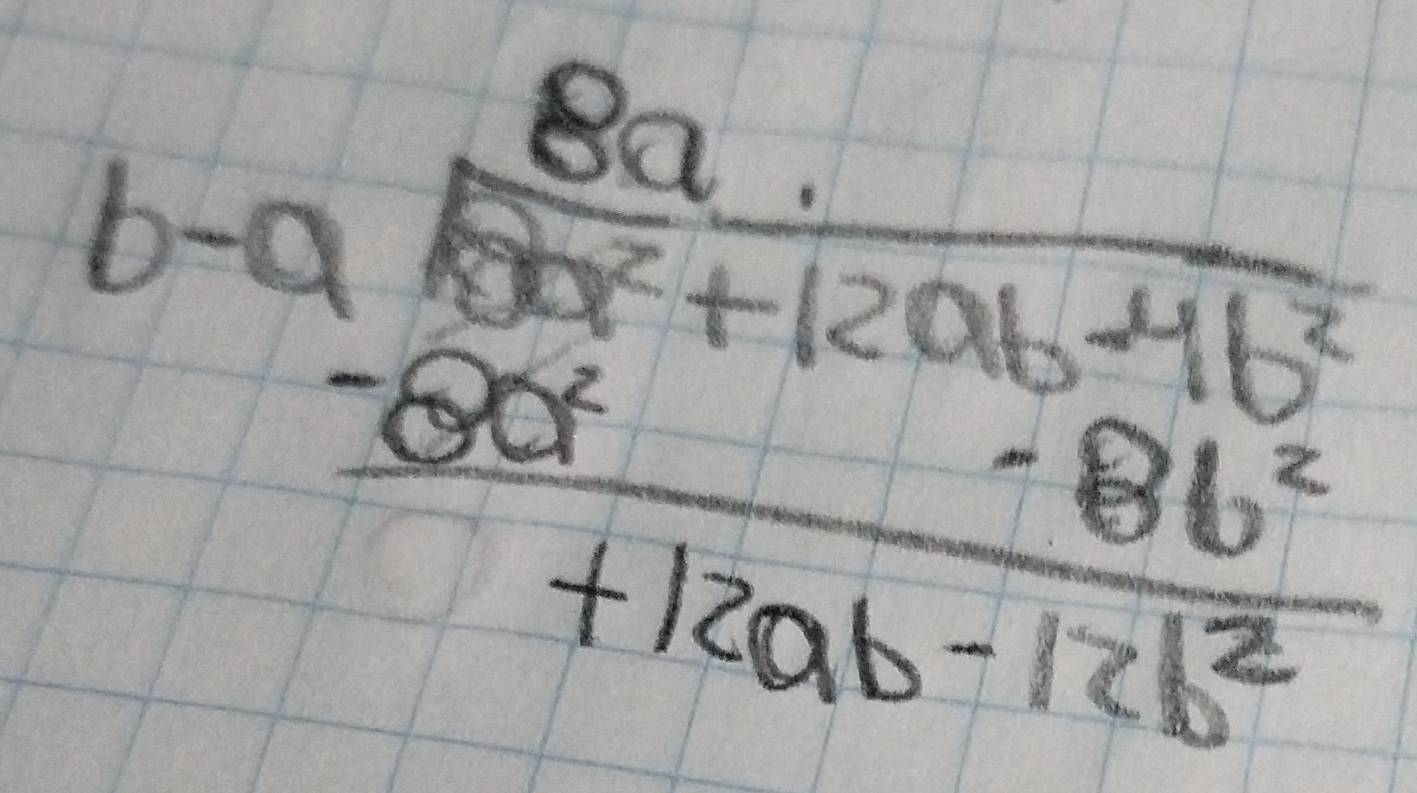 beginarrayr 8a. b-a.encloselongdiv a^(x+12ab^2) -8d+12ab-12b^2 hline endarray