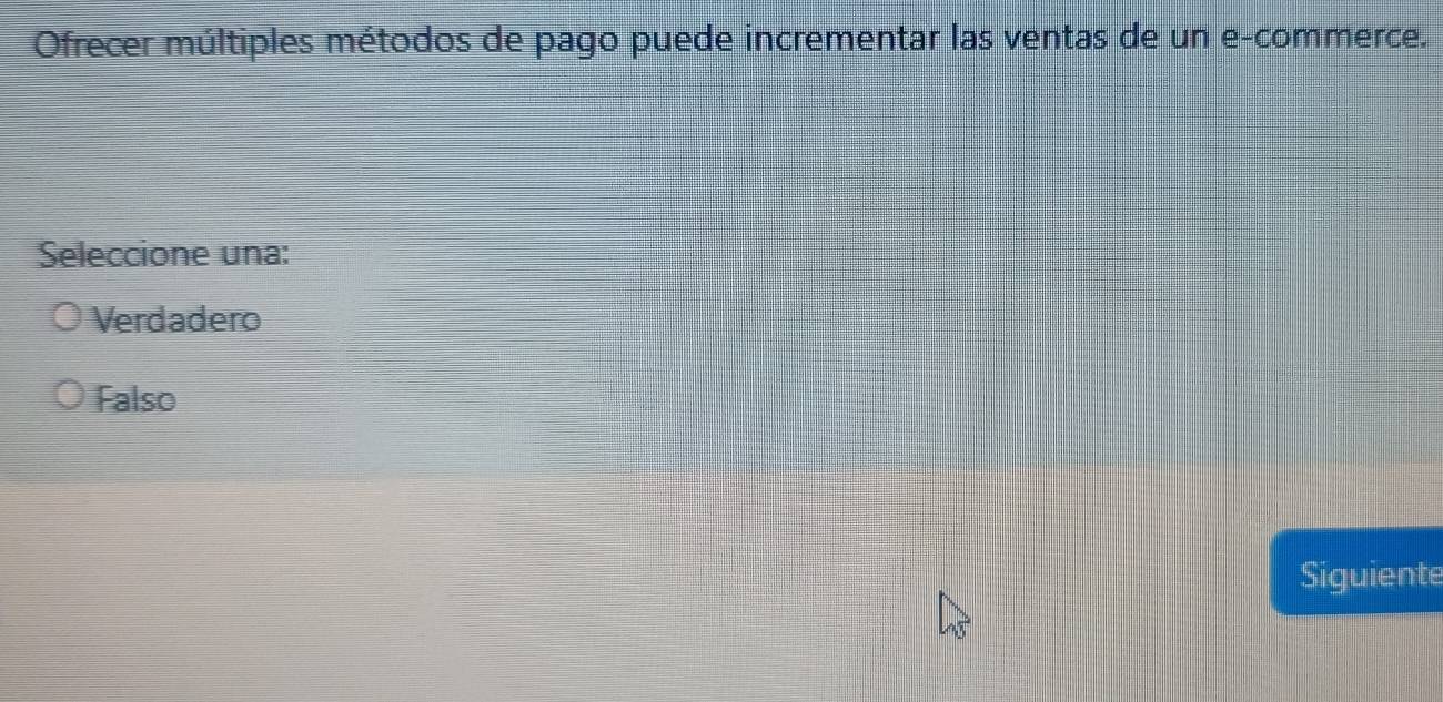 Ofrecer múltiples métodos de pago puede incrementar las ventas de un e-commerce.
Seleccione una:
Verdadero
Falso
Siguiente