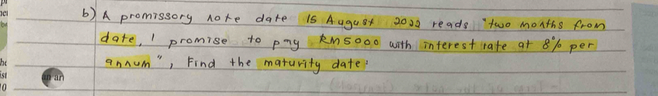 A promissory note date 15 Augu8t 2002 reads two months from 
date, promise to png kM5o00 with interest rate at 8° 1o per 
annum", Find the maturity date?