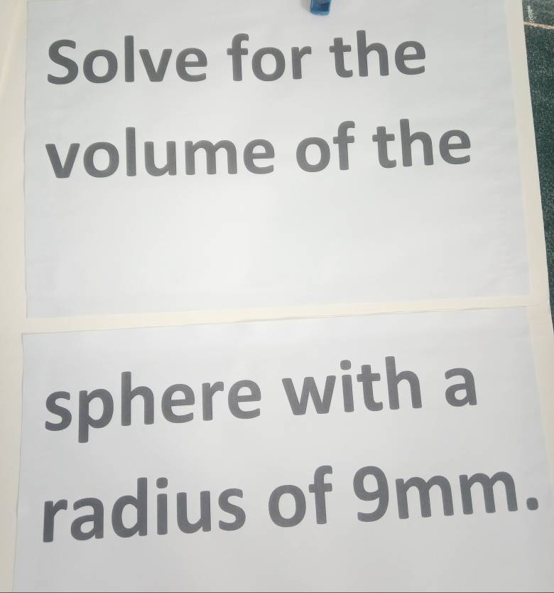 Solve for the 
volume of the 
sphere with a 
radius of 9mm.