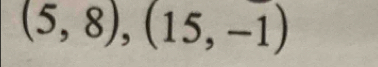 (5,8), (15,-1)