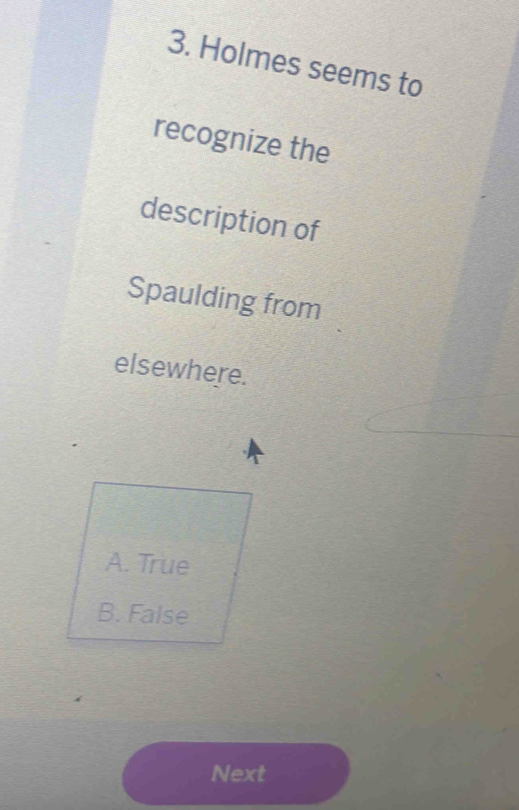 Holmes seems to
recognize the
description of
Spaulding from
elsewhere.
A. True
B. False
Next