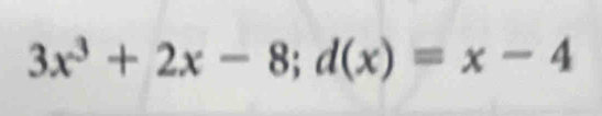 3x^3+2x-8; d(x)=x-4