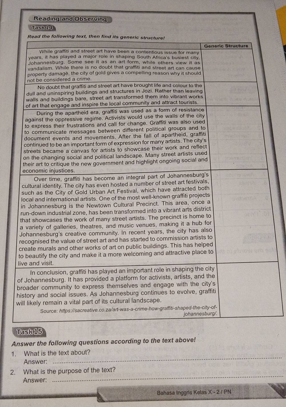 Reading and Observing 
w 
Task 15 
Answer the following questions according to the text above! 
_ 
1. What is the text about? 
Answer: 
_ 
2. What is the purpose of the text? 
Answer: 
Bahasa Inggris Kelas X-2/PN