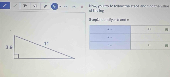 Tr sqrt(± ) l × Now, you try to follow the steps and find the value
of the leg
Step1: Identify a, b and c