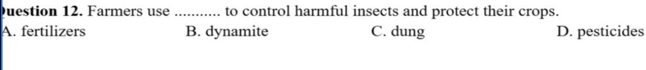 Farmers use _to control harmful insects and protect their crops.
A. fertilizers B. dynamite C. dung D. pesticides