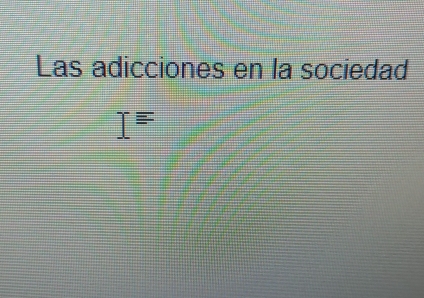 Las adicciones en la sociedad
I=