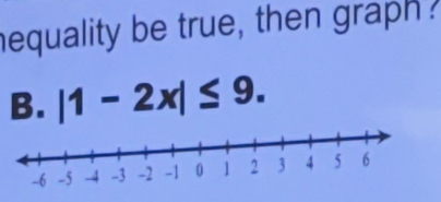 nequality be true, then graph . 
B. |1-2x|≤ 9.