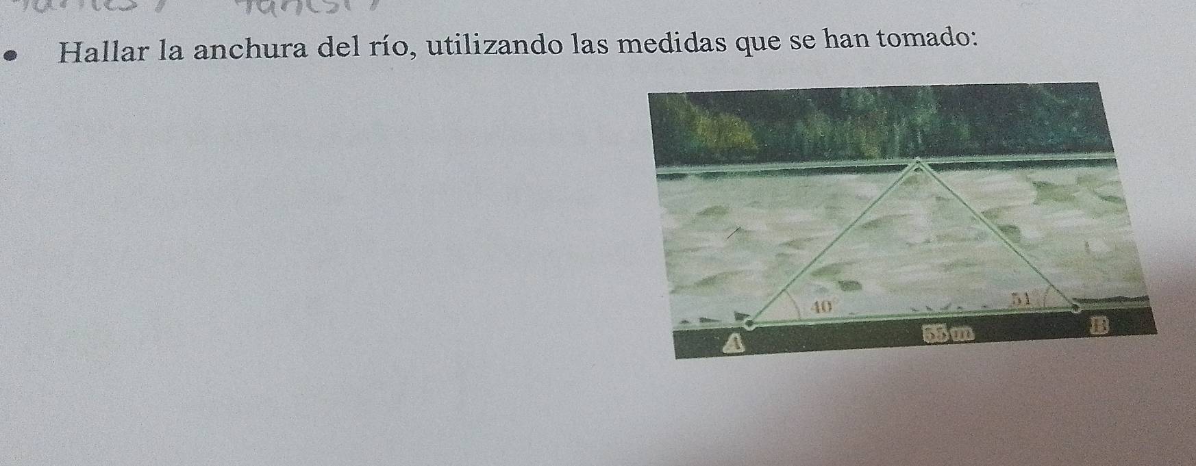 Hallar la anchura del río, utilizando las medidas que se han tomado: