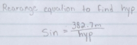 Rearange equation to find hyp
sin = (382.7m)/hyp 