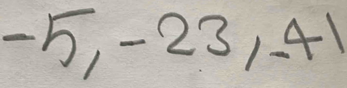 -5, -23, -41