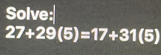 Solve:
27+29(5)=17+31(5)