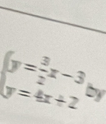 beginarrayl y= 3/2 x-3 y=4x+2endarray.  by