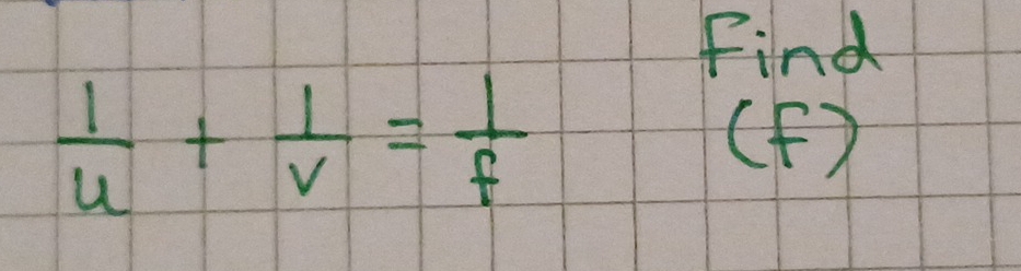 Find
 1/u + 1/v = 1/f 
(F )