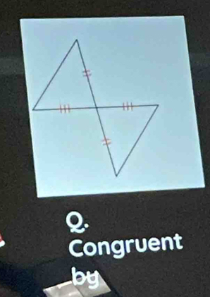 Q
Congruent 
by