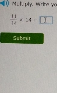 Multiply. Write yo
 11/14 * 14=□
Submit