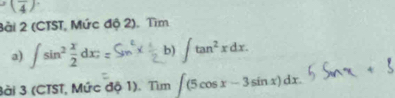 (frac 4). 
3ài 2 (CTST, Mức độ 2). Tìm 
a) ∈t sin^2 x/2 dx; b) ∈t tan^2xdx. 
3ài 3 (CTST, Mức độ 1). Tìm ∈t (5cos x-3sin x)dx.