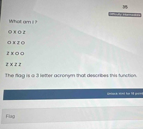 Difficulty: intermediate 
What am I ?
OXOZ
OXZO
zxoo
zxzz
The flag is a 3 letter acronym that describes this function. 
Unlock Hint for 10 poin 
Flag