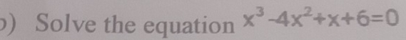 ) Solve the equation x^3-4x^2+x+6=0