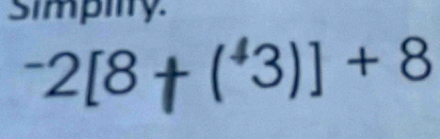 simpilry.
-2[8† (*3)] + 8