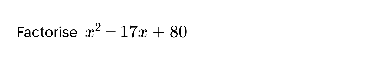 Factorise $x^2 - 17x + 80$