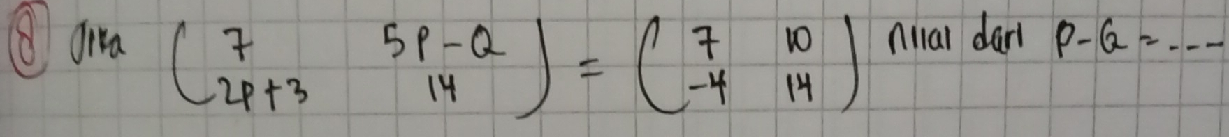 lim _(2p+3)(beginarrayr 75p-Q 14endarray )=beginpmatrix 7&10 -4&14endpmatrix
nal dar P-Q=·s _