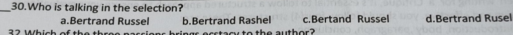 Who is talking in the selection?
a.Bertrand Russel b.Bertrand Rashel c.Bertand Russel d.Bertrand Rusel
32 Which of acstacy to the author?