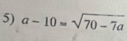 a-10=sqrt(70-7a)