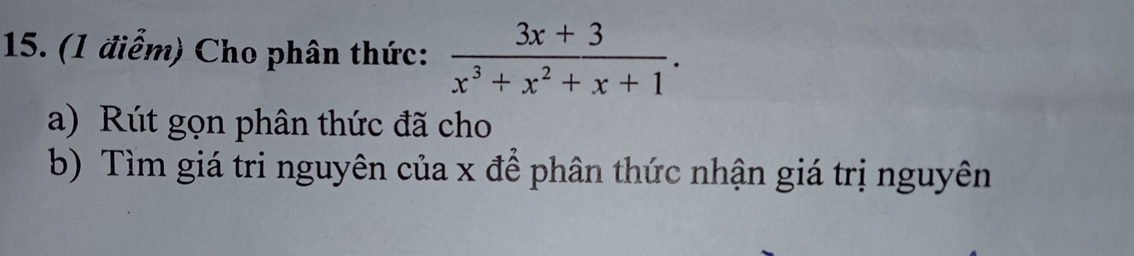 Cho phân thức:  (3x+3)/x^3+x^2+x+1 . 
a) Rút gọn phân thức đã cho 
b) Tìm giá tri nguyên của x để phân thức nhận giá trị nguyên