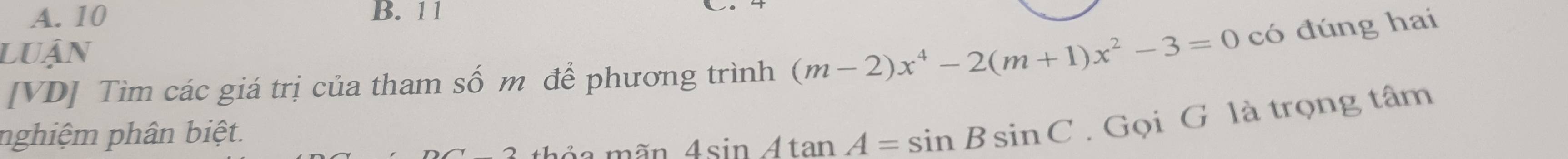 A. 10 B. 11
luận
[VD] Tìm các giá trị của tham số m để phương trình (m-2)x^4-2(m+1)x^2-3=0 có đúng hai
nghiệm phân biệt.
mãn 4sin Atan A=sin Bsin C. Gọi G là trọng tâm