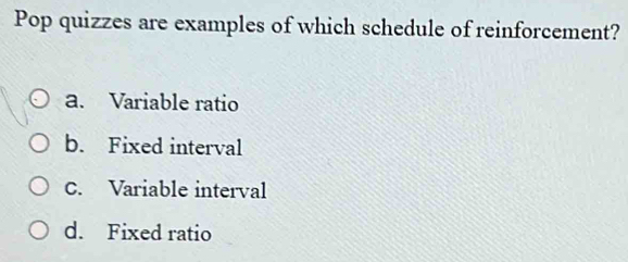 Solved: Pop quizzes are examples of which schedule of reinforcement? a ...