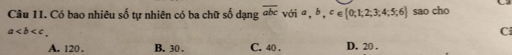 Có bao nhiêu shat O tự nhiên có ba chữ số dạng overline abc với a, b, c∈  0;1;2;3;4;5;6 sao cho
a. 
C
A. 120. B. 30. C. 40. D. 20.