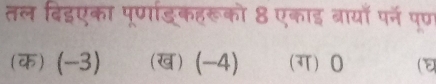 तल दिइएका पूर्णाड्कहरूको 8 एकाइ ब्रायाँ पर्न पण
(क) (-3) (ख)(-4) (ग) 0 