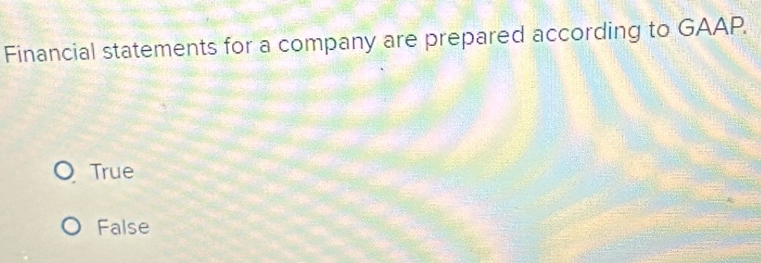 Financial statements for a company are prepared according to GAAP.
True
False