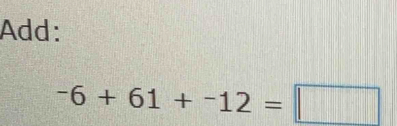 Add:
-6+61+-12=□