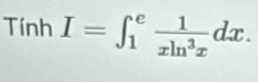 TinhI=∈t _1^(efrac 1)xln^3xdx.