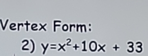 Vertex Form: 
2) y=x^2+10x+33