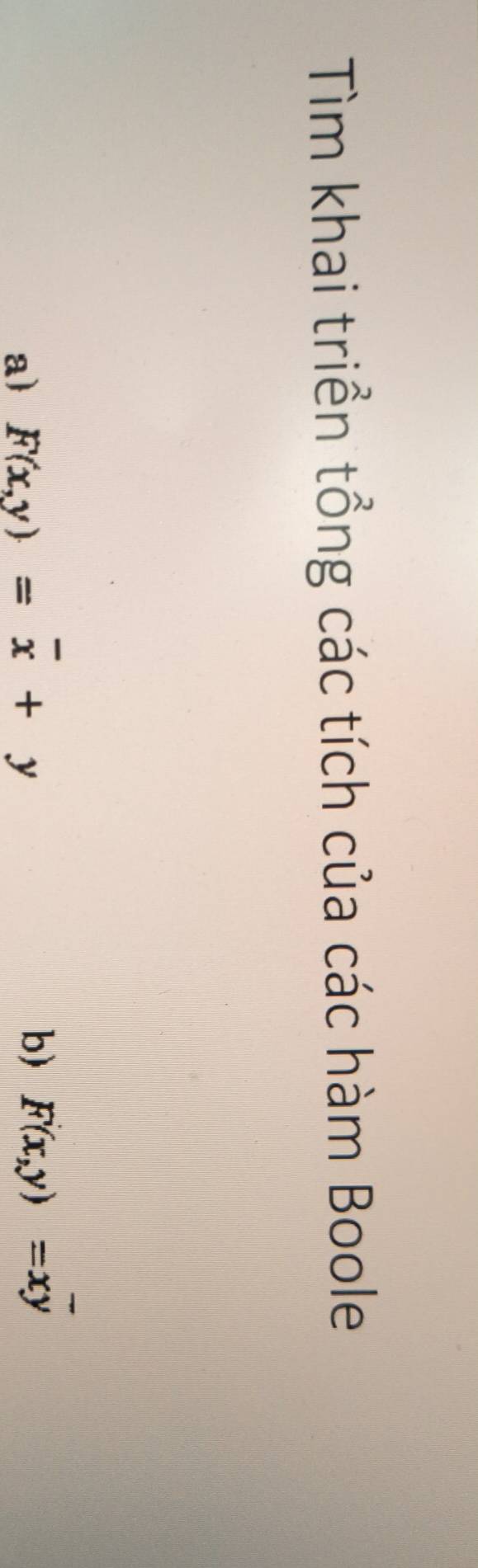 Tìm khai triển tổng các tích của các hàm Boole
a F(x,y)=overline x+y
b) F(x,y)=xoverline 