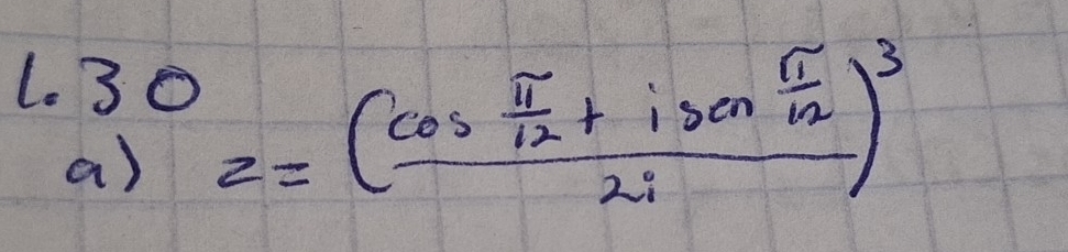 beginarrayr 30 a)2=(frac cos  π /12 +isin  π /12 2i)^3 endarray
= 1/2 