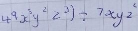 49x^3y^2z^3)/ 7xyz^2