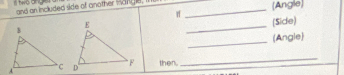 and an included side of another friangle, I _(Angle) 
If 
(Side) 
_ 
_ 
(Angle) 
then, 
_