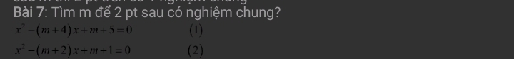 Tìm m để 2 pt sau có nghiệm chung?
x^2-(m+4)x+m+5=0 (1)
x^2-(m+2)x+m+1=0 (2)