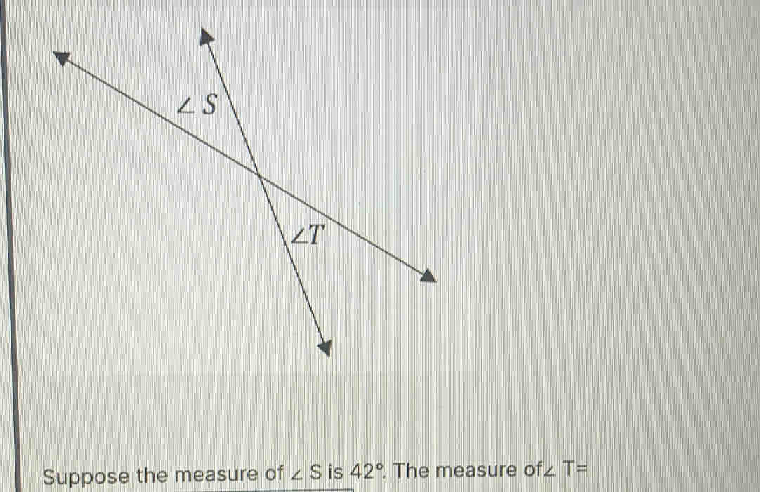 Suppose the measure of ∠ S is 42°. The measure of ∠ T=