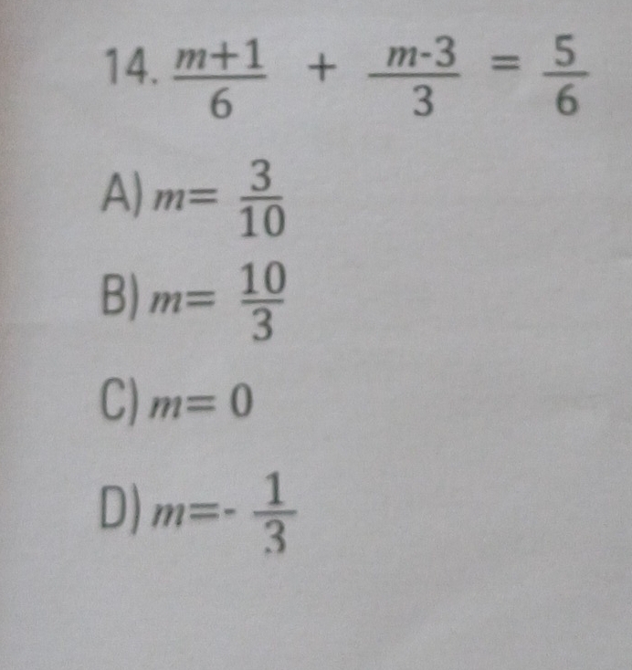  (m+1)/6 + (m-3)/3 = 5/6 
A) m= 3/10 
B) m= 10/3 
C) m=0
D) m=- 1/3 