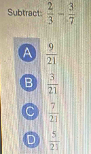 Subtract:  2/3 - 3/7 