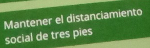 Mantener el distanciamiento 
social de tres pies