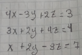 4x-3y+2z=3
3x+2y+4z=4
x+2y-3z=7